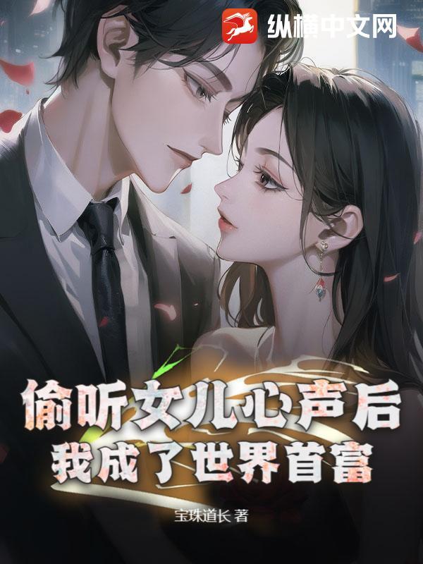 偷听女儿心声后，我成了世界首富！