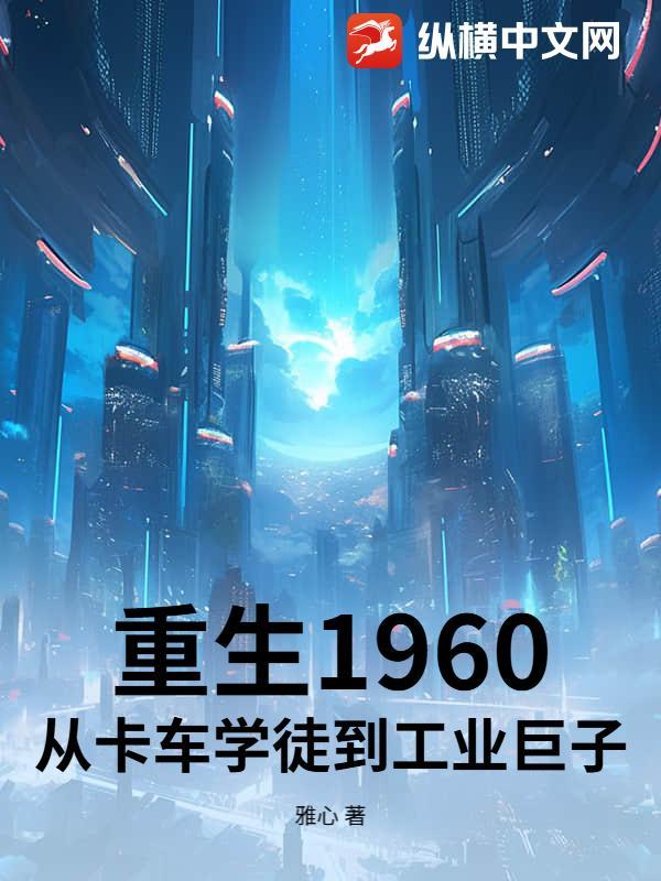 重生1960：从卡车学徒到工业巨子